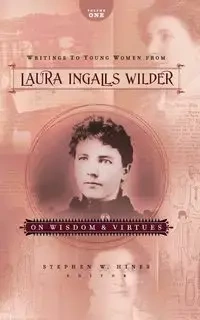 Writings to Young Women from Laura Ingalls Wilder, Volume One - Laura Wilder Ingalls