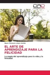 EL ARTE DE APRENDIZAJE PARA LA FELICIDAD - Mauro Florencio López Arellán