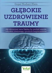 Głębokie uzdrowienie traumy.Jak aktywować nerw błędny, by uwolnić emocje, odzyskać równowagę i poczucie bezpieczeństwa - Norbert Klein Gopal