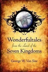 Wonderfultales from the Land of the Seven Kingdoms - Van George W. Sise