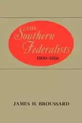 The Southern Federalists - James H. Broussard