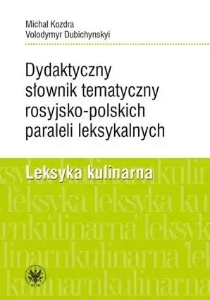 Dydaktyczny słownik tematyczny rosyjsko-polskich paraleli leksykalnych. Leksyka kulinarna - Michał Kozdra
