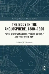 The Body in the Anglosphere, 1880-1920 - Robert W. Thurston