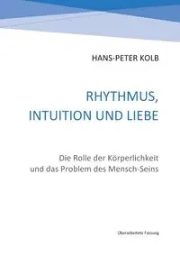 Rhythmus, Intuition und Liebe - Kolb Hans-Peter