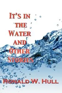 It's in the Water and Other Stories - Ronald W. Hull