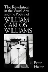 The Revolution in the Visual Arts and the Poetry of William Carlos Williams - Peter Halter