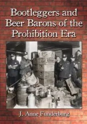 Bootleggers and Beer Barons of the Prohibition Era - Anne Funderburg J.