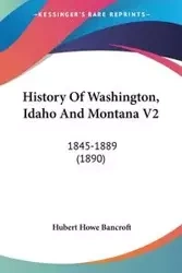 History Of Washington, Idaho And Montana V2 - Hubert Bancroft Howe