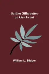 Soldier Silhouettes on Our Front - William L. Stidger
