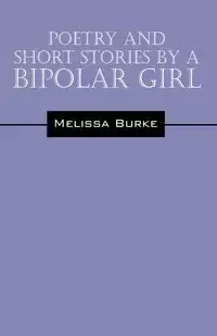 Poetry and Short Stories by a Bipolar Girl - Melissa Burke
