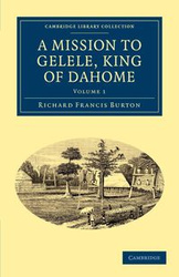 A Mission to Gelele, King of Dahome - Burton Richard Francis - 2011