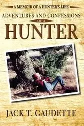 Adventures and Confessions of a Hunter - Jack T. Gaudette