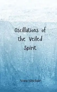 Oscillations of the Veiled Spirit - Nora Sinclair