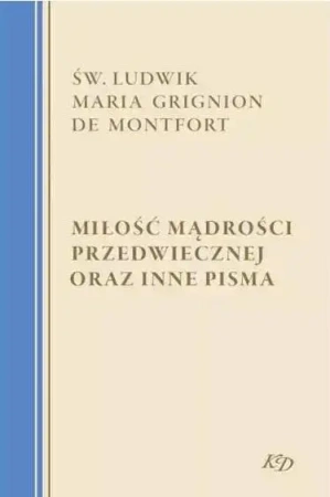 Miłość Mądrości Przedwiecznej oraz inne pisma - św. Ludwik Maria Grignion de Montfort