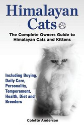 Himalayan Cats, The Complete Owners Guide to Himalayan Cats and Kittens Including Buying, Daily Care, Personality, Temperament, Health, Diet and Breeders - Anderson Colette