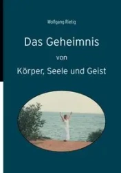 Das Geheimnis von Körper, Seele und Geist - Rietig Wolfgang