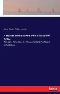 A Treatise on the Nature and Cultivation of Coffee - Arthur William Lascelles Rowley