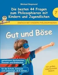Gut und Böse - Die besten 44 Fragen zum Philosophieren mit Kindern und Jugendlichen - Michael Siegmund