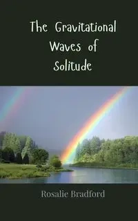 The Gravitational Waves of Solitude - Bradford Rosalie