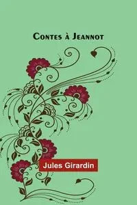 Contes à Jeannot - Jules Girardin