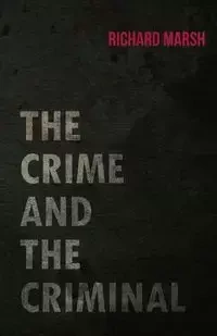 The Crime and the Criminal - Richard Marsh