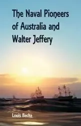 The Naval Pioneers of Australia and Walter Jeffery - Louis Becke