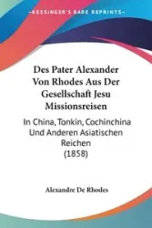 Des Pater Alexander Von Rhodes Aus Der Gesellschaft Jesu Missionsreisen - De Rhodes Alexandre