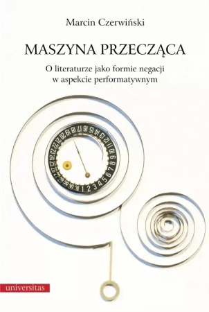 Maszyna przecząca. O literaturze jako formie negacji w aspekcie performatywnym - Marcin Czerwiński