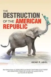 THE DESTRUCTION OF THE AMERICAN          REPUBLIC - Abel Gene P.