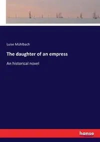 The daughter of an empress - Luise Mühlbach