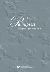 Palimpsest. Miejsca i przestrzenie - red. Anna Gomóła, Anna Szawerna-Dyrszka