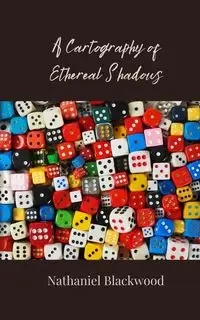 A Cartography of Ethereal Shadows - Nathaniel Blackwood