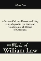 A Serious Call to a Devout and Holy Life, adapted to the State and Condition of all Orders of Christians, Volume 4 - William Law