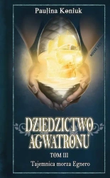 eBook Dziedzictwo Agwatronu. Tom III: Tajemnica morza Egnero - Paulina Koniuk epub mobi