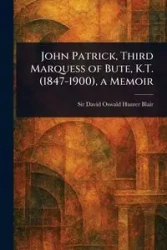 John Patrick, Third Marquess of Bute, K.T. (1847-1900), a Memoir - Hunter Blair David Oswald Sir