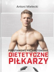 Podstawowe przygotowanie dietetyczne piłkarzy - Antoni Mielecki