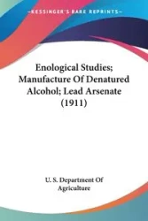 Enological Studies; Manufacture Of Denatured Alcohol; Lead Arsenate (1911) - U. S. Department Of Agriculture