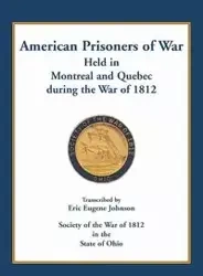 American Prisoners of War held in Montreal and Quebec during the War of 1812 - Johnson Eric Eugene