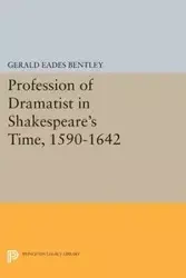 Profession of Dramatist in Shakespeare's Time, 1590-1642 - Gerald Bentley Eades