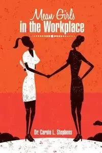 Mean Girls in the Workplace - Carole L. Stephens Dr.
