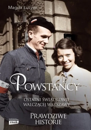 Powstańcy. Ostatni świadkowie walczącej Warszawy - Magda Łucyan