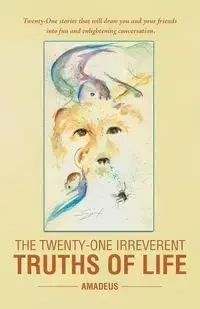 The Twenty-One Irreverent Truths of Life - Amadeus Amadeus