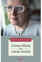 Coraz bliżej albo coraz mniej - Józefa Hennelowa