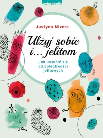 eBook Ulżyj sobie i… jelitom. Jak uwolnić się od dolegliwości jelitowych - Justyna Mizera epub mobi