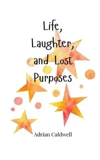 Life, Laughter, and Lost Purposes - Adrian Caldwell