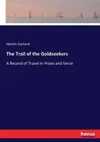 The Trail of the Goldseekers - Garland Hamlin