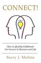 Connect! How to Quickly Collaborate For Success in Business and Life - Barry J. Moline