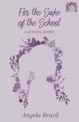 For the Sake of the School - A School Story - Angela Brazil