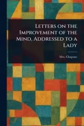 Letters on the Improvement of the Mind, Addressed to a Lady - Chapone Mrs. (Hester)