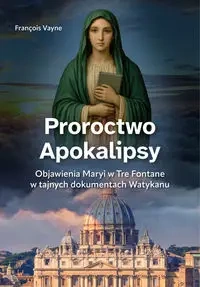 Proroctwo Apokalipsy. Objawienia Maryi... - Franois Vayne
